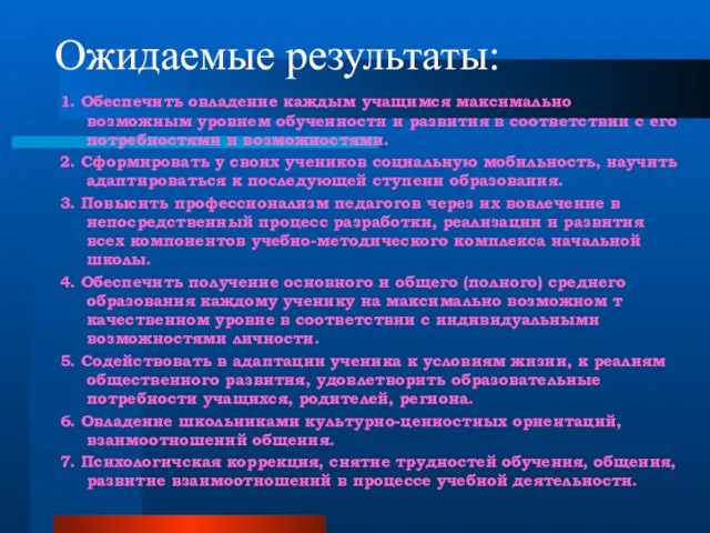 Ожидаемые результаты: 1. Обеспечить овладение каждым учащимся максимально возможным уровнем обученности и