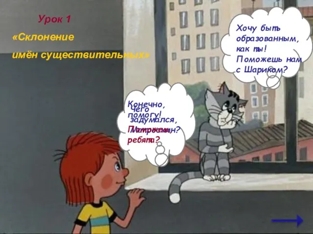 Чего задумался, Матроскин? Хочу быть образованным, как ты! Поможешь нам с Шариком?