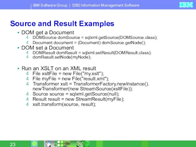 Source and Result Examples DOM get a Document DOMSource domSource = sqlxml.getSource(DOMSource.class);