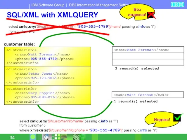 SQL/XML with XMLQUERY select xmlquery(‘$i/customerinfo[phone = “905-555-4789”]/name’ passing c.info as “i”) from