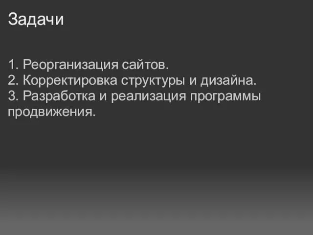 Задачи 1. Реорганизация сайтов. 2. Корректировка структуры и дизайна. 3. Разработка и реализация программы продвижения.