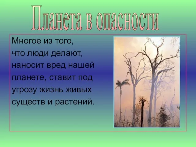 Многое из того, что люди делают, наносит вред нашей планете, ставит под