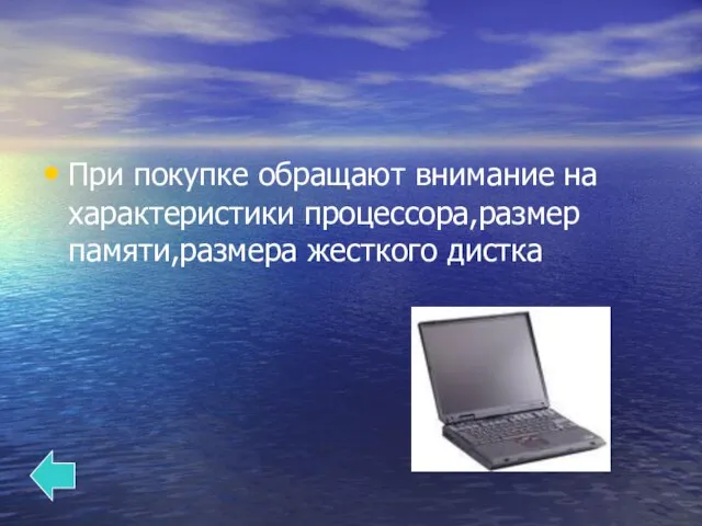 При покупке обращают внимание на характеристики процессора,размер памяти,размера жесткого дистка