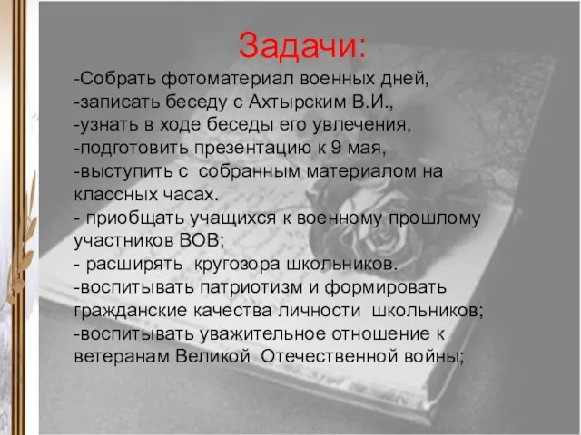 Задачи: -Собрать фотоматериал военных дней, -записать беседу с Ахтырским В.И., -узнать в