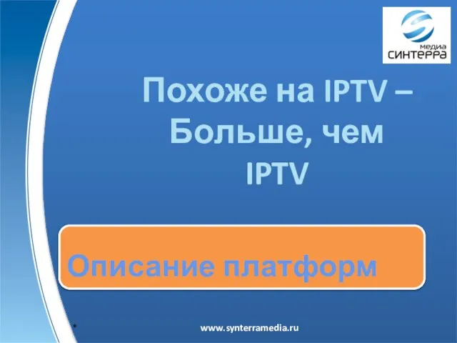 Описание платформ www.synterramedia.ru Похоже на IPTV – Больше, чем IPTV *