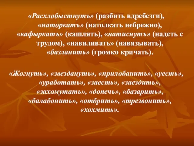 «Расхлобыстнутъ» (разбить вдребезги), «наторкатъ» (натолкать небрежно), «кафыркатъ» (кашлять), «натиснутъ» (надеть с трудом),