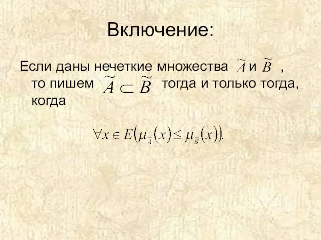 Включение: Если даны нечеткие множества и , то пишем тогда и только тогда, когда