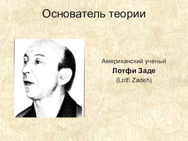 Основатель теории Американский ученый Лотфи Заде (Lotfi Zadeh)