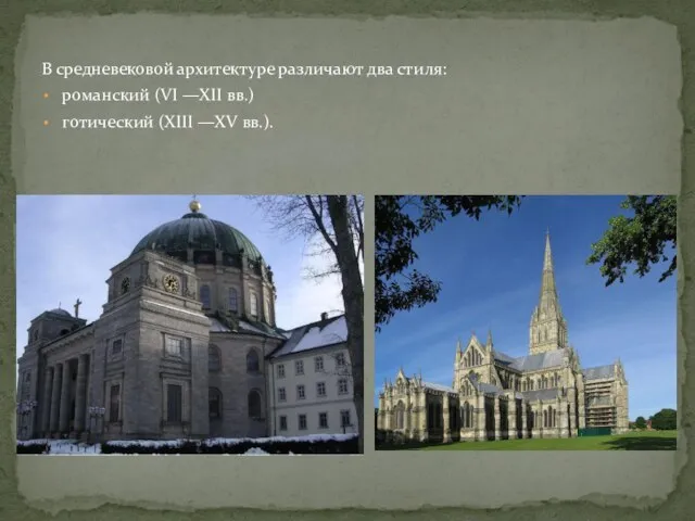 В средневековой архитектуре различают два стиля: романский (VI —XII вв.) готический (XIII —XV вв.).