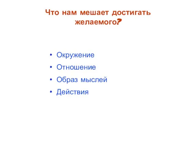 Окружение Отношение Образ мыслей Действия Что нам мешает достигать желаемого?