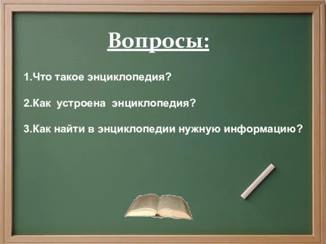 1.Что такое энциклопедия? 2.Как устроена энциклопедия? 3.Как найти в энциклопедии нужную информацию? Вопросы: