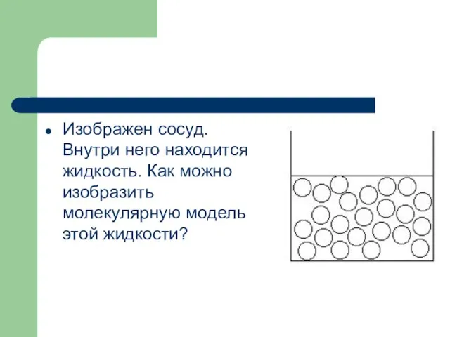 Изображен сосуд. Внутри него находится жидкость. Как можно изобразить молекулярную модель этой жидкости?