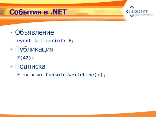 События в .NET Объявление event Action E; Публикация E(42); Подписка E += x => Console.WriteLine(x);