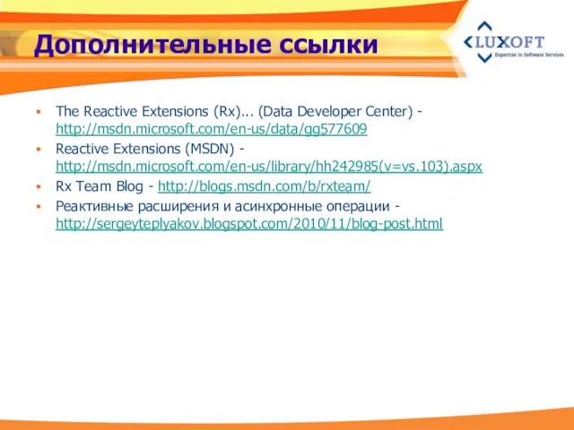 Дополнительные ссылки The Reactive Extensions (Rx)... (Data Developer Center) - http://msdn.microsoft.com/en-us/data/gg577609 Reactive