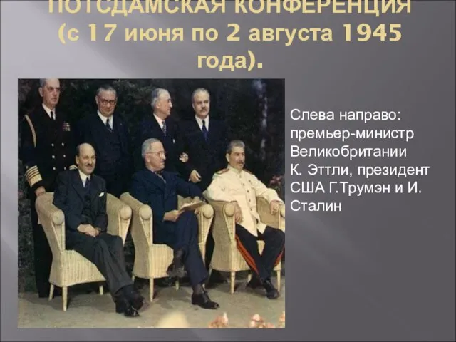 ПОТСДАМСКАЯ КОНФЕРЕНЦИЯ (с 17 июня по 2 августа 1945 года). Слева направо: