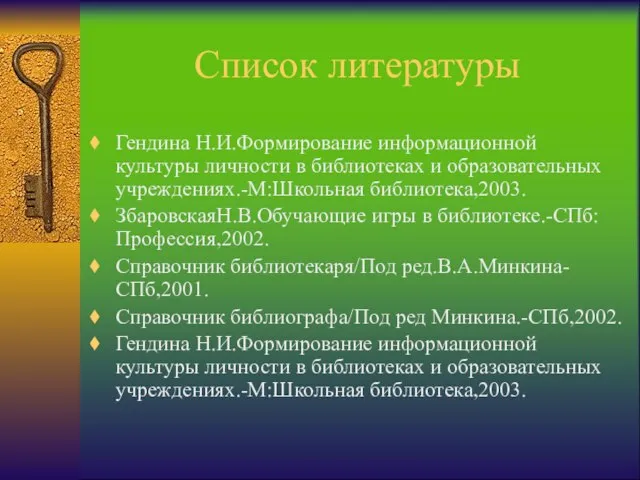 Список литературы Гендина Н.И.Формирование информационной культуры личности в библиотеках и образовательных учреждениях.-М:Школьная