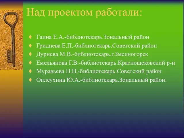 Над проектом работали: Гаина Е.А.-библиотекарь.Зональный район Гриднева Е.П.-библиотекарь.Советский район Дурнева М.В.-библиотекарь.г.Змеиногорск Емельянова