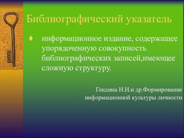 Библиографический указатель информационное издание, содержащее упорядоченную совокупность библиографических записей,имеющее сложную структуру. Гендина