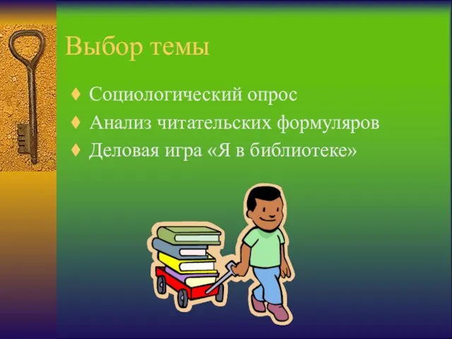 Выбор темы Социологический опрос Анализ читательских формуляров Деловая игра «Я в библиотеке»