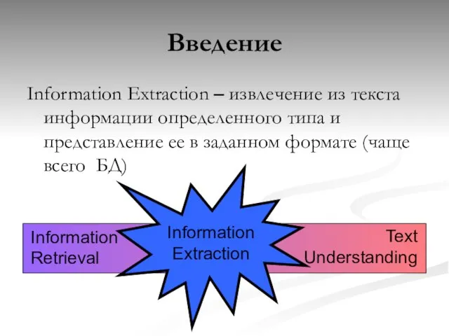 Введение Information Extraction – извлечение из текста информации определенного типа и представление