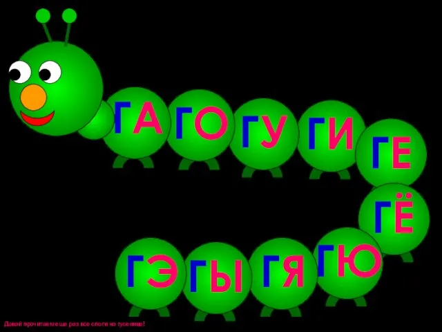 Давай прочитаем еще раз все слоги на гусенице! ГА ГО ГУ ГИ