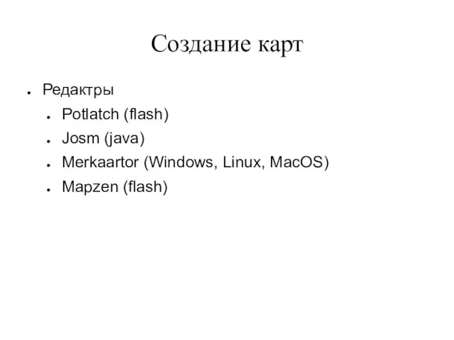 Создание карт Редактры Potlatch (flash) Josm (java) Merkaartor (Windows, Linux, MacOS) Mapzen (flash)