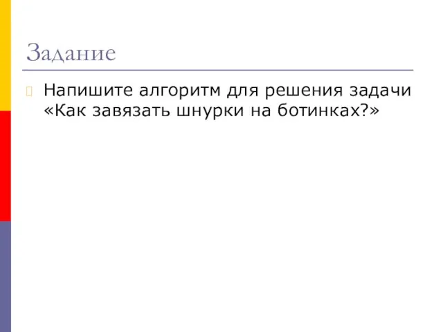 Задание Напишите алгоритм для решения задачи «Как завязать шнурки на ботинках?»