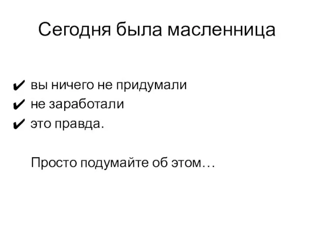 Сегодня была масленница вы ничего не придумали не заработали это правда. Просто подумайте об этом…