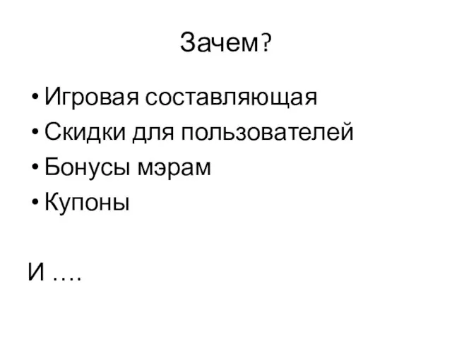 Зачем? Игровая составляющая Скидки для пользователей Бонусы мэрам Купоны И ….