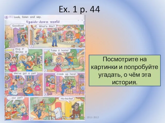 Ex. 1 p. 44 Воронцова Н.С. 2011-2012 Посмотрите на картинки и попробуйте