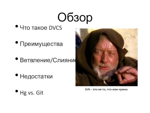 Обзор Что такое DVCS Преимущества Ветвление/Слияние Недостатки Hg vs. Git SVN –