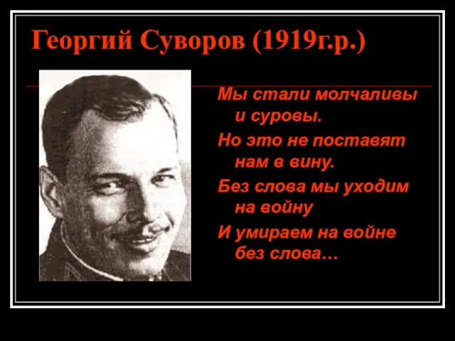 Георгий Суворов (1919г.р.) Мы стали молчаливы и суровы. Но это не поставят