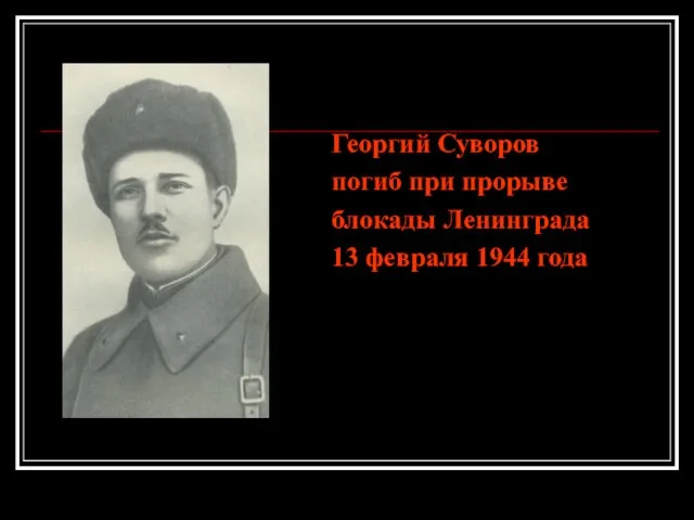 Георгий Суворов погиб при прорыве блокады Ленинграда 13 февраля 1944 года
