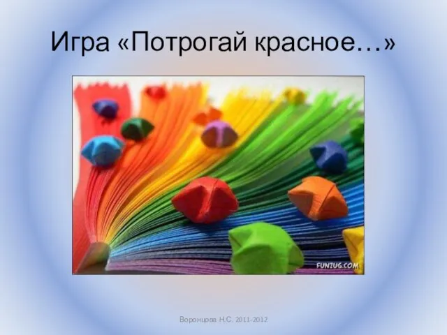 Игра «Потрогай красное…» Воронцова Н.С. 2011-2012