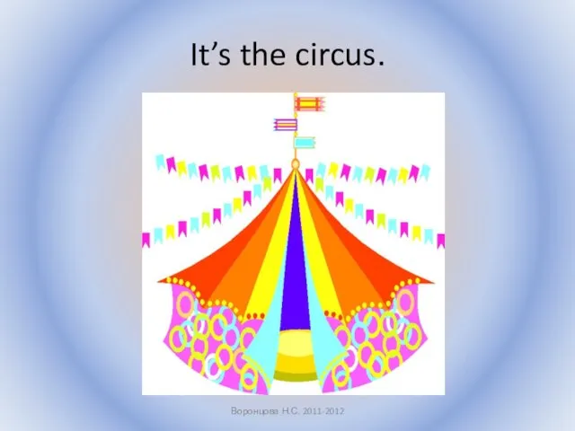 It’s the circus. Воронцова Н.С. 2011-2012