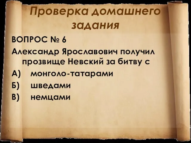 Проверка домашнего задания ВОПРОС № 6 Александр Ярославович получил прозвище Невский за