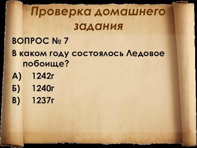 Проверка домашнего задания ВОПРОС № 7 В каком году состоялось Ледовое побоище?