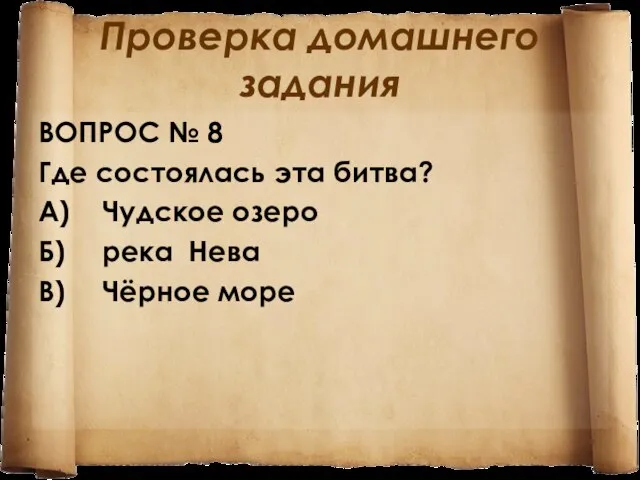 Проверка домашнего задания ВОПРОС № 8 Где состоялась эта битва? А) Чудское