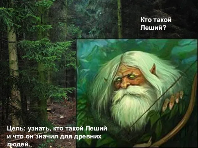 Кто такой Леший? Цель: узнать, кто такой Леший и что он значил для древних людей.