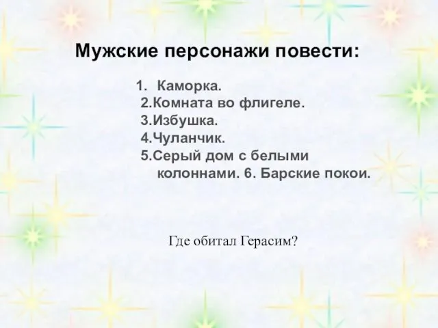 Мужские персонажи повести: Каморка. 2.Комната во флигеле. 3.Избушка. 4.Чуланчик. 5.Серый дом с