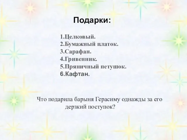 Подарки: 1.Целковый. 2.Бумажный платок. 3.Сарафан. 4.Гривенник. 5.Пряничный петушок. 6.Кафтан. Что подарила барыня