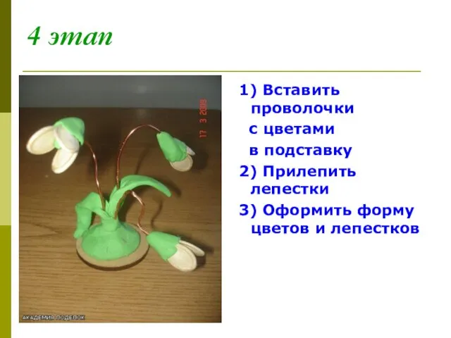 4 этап 1) Вставить проволочки с цветами в подставку 2) Прилепить лепестки