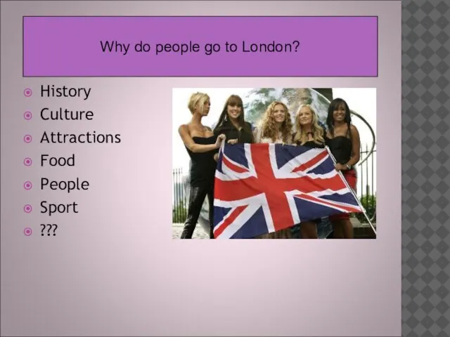 History Culture Attractions Food People Sport ??? Why do people go to London?