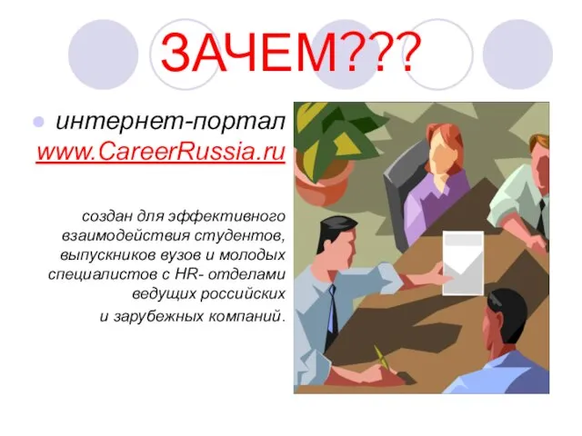 ЗАЧЕМ??? интернет-портал www.CareerRussia.ru создан для эффективного взаимодействия студентов, выпускников вузов и молодых