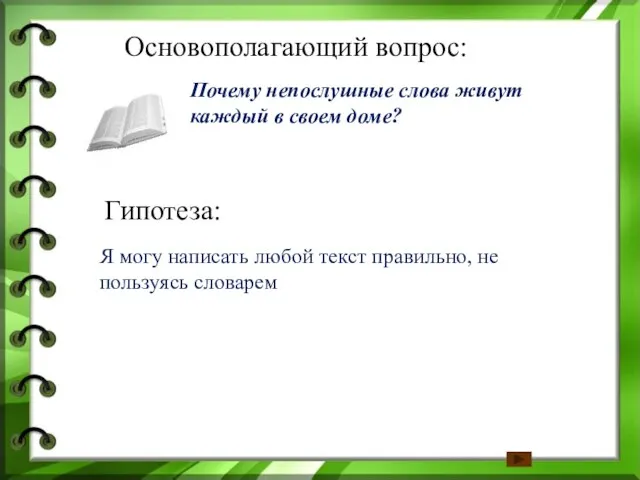 Основополагающий вопрос: Почему непослушные слова живут каждый в своем доме? Гипотеза: Я