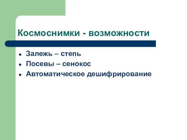 Космоснимки - возможности Залежь – степь Посевы – сенокос Автоматическое дешифрирование