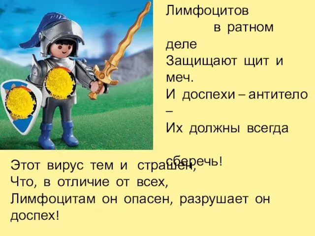 Лимфоцитов в ратном деле Защищают щит и меч. И доспехи – антитело