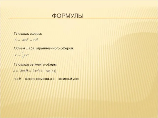 ФОРМУЛЫ Площадь сферы: Объем шара, ограниченного сферой: Площадь сегмента сферы: где H