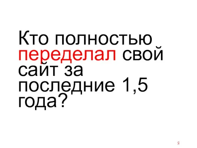 Кто полностью переделал свой сайт за последние 1,5 года?