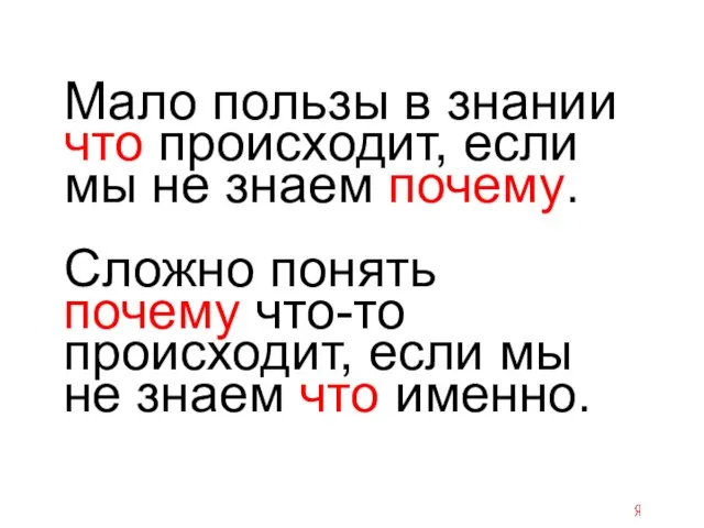 Мало пользы в знании что происходит, если мы не знаем почему. Сложно